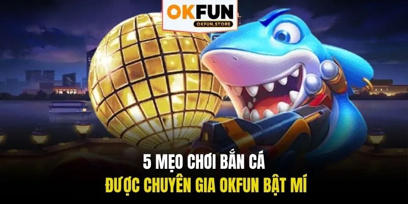 mẹo chơi bắn cá okfun