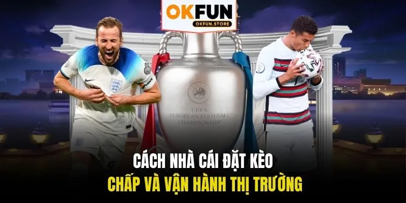 Cách nhà cái đặt kèo chấp và vận hành thị trường