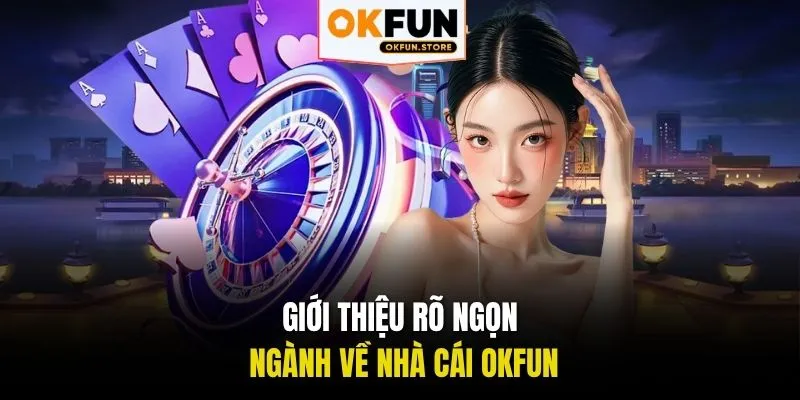 Giới thiệu rõ ngọn ngành về nhà cái OKFUN