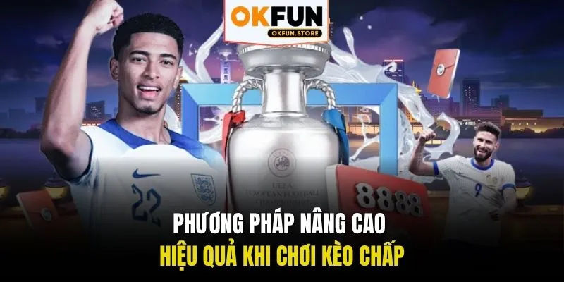Phương pháp nâng cao hiệu quả khi chơi kèo chấp