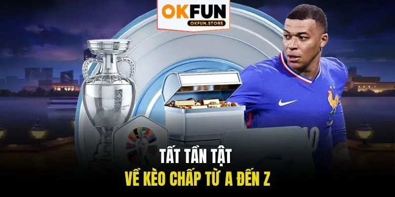 Tất tần tật về kèo chấp từ A đến Z