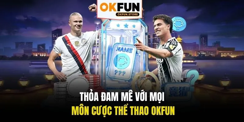 Thỏa đam mê với mọi môn cược thể thao OKFUN