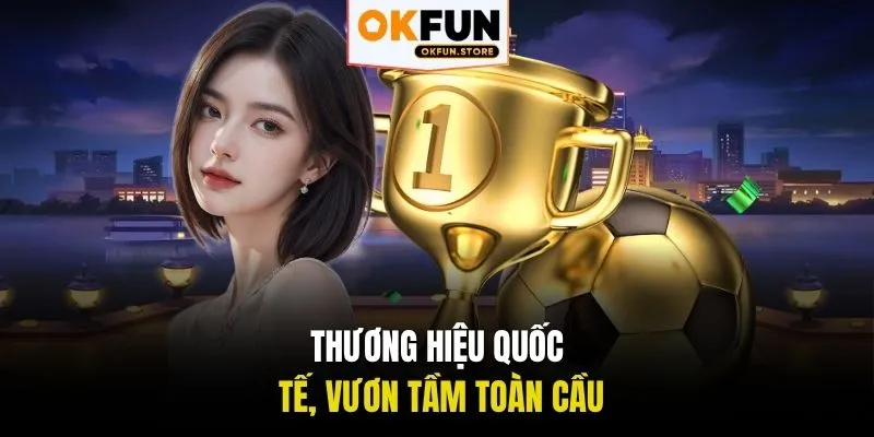 Thương hiệu quốc tế, vươn tầm toàn cầu