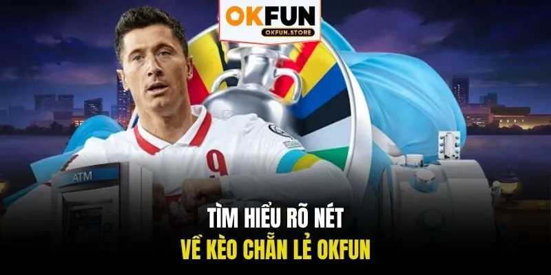 Tìm hiểu rõ nét về kèo chẵn lẻ OKFUN
