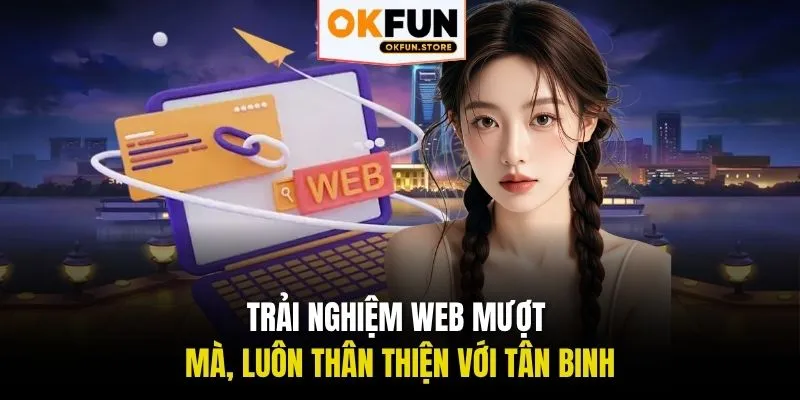Trải nghiệm web mượt mà, luôn thân thiện với tân binh