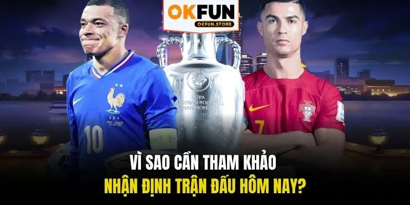 Vì sao cần tham khảo nhận định trận đấu hôm nay?